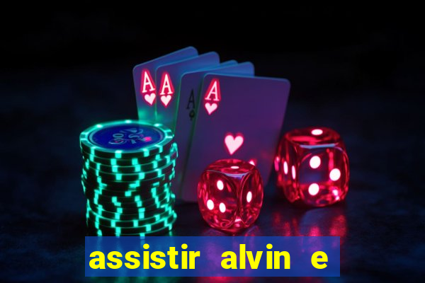 assistir alvin e os esquilos